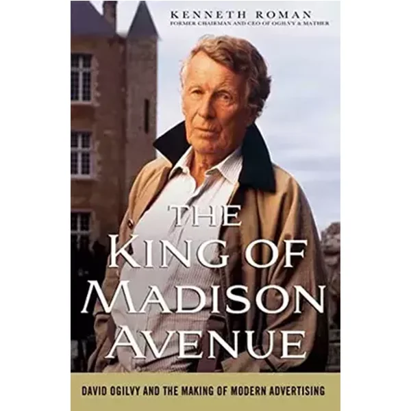 The King of Madison Avenue: David Ogilvy and the Making of Modern Advertising - Kenneth Roman
