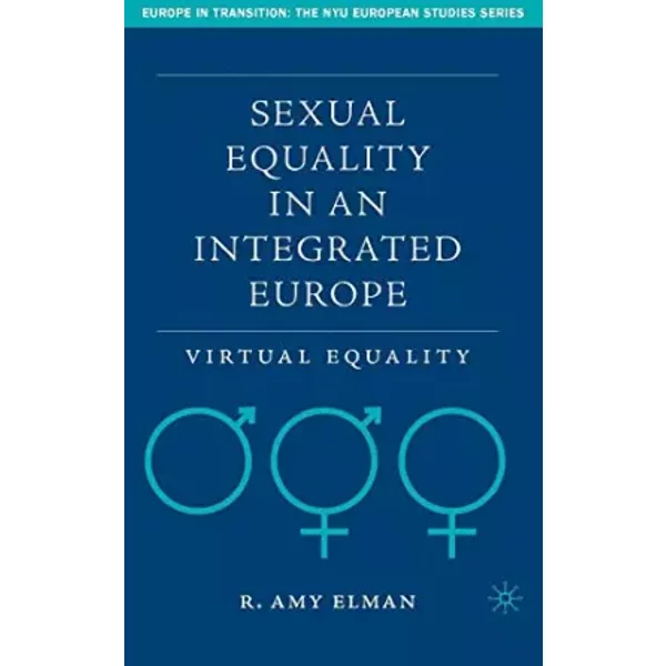 Sexual Equality in an Integrated Europe: Virtual Equality (Europe in Transition: The NYU European Studies Series) - R. Elman