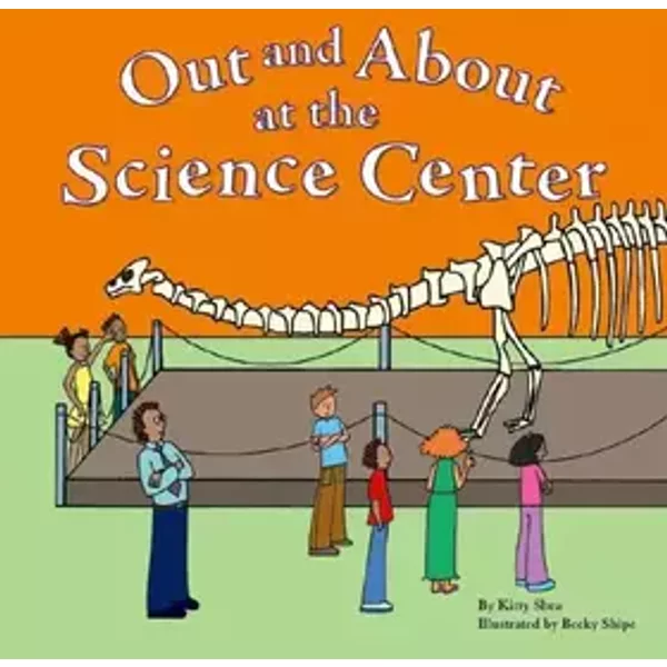 Out and About at the Science Center - Kitty Shea, Becky Shipe