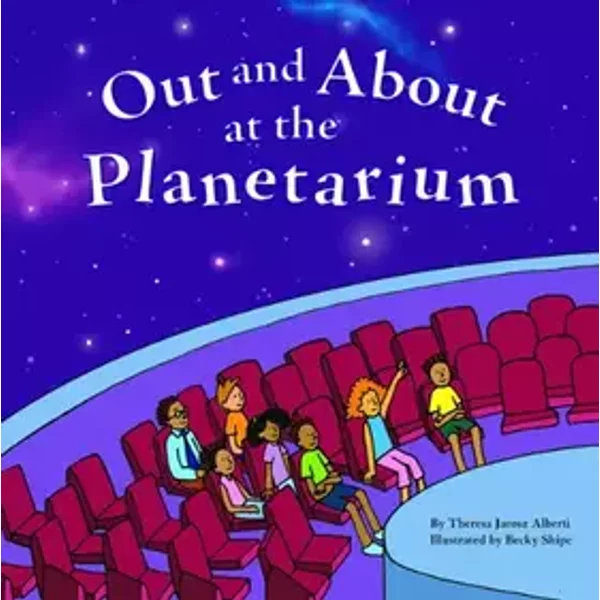 Out and About at the Planetarium - Theresa Jarosz Alberti, Becky Shipe