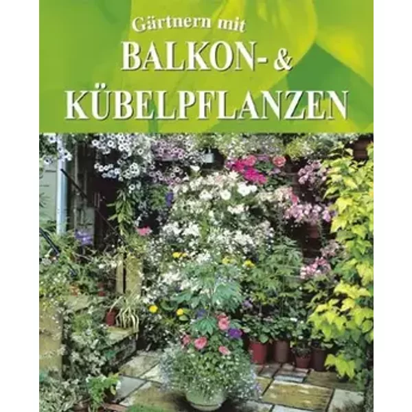 Gärtnern mit Balkon- und Kübelpflanzen - unknown author