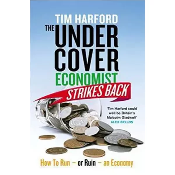 The Undercover Economist Strikes Back: How to Run or Ruin an Economy - Tim Harford