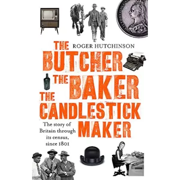 The Butcher, the Baker, the Candlestick-Maker: The story of Britain through its census, since 1801 - Roger Hutchinson