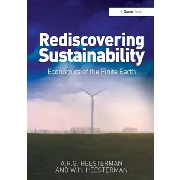 Rediscovering Sustainability: Economics of the Finite Earth - A.R.G. Heesterman