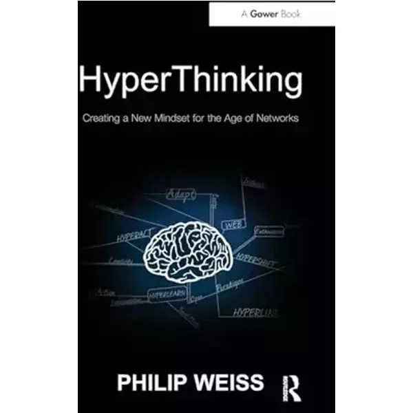 HyperThinking: Creating a New Mindset for the Age of Networks - Philip Weiss