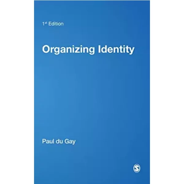 Organizing Identity: Persons and Organizations after theory (Culture, Representation and Identity series) - Paul du Gay