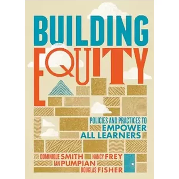 Building Equity: Policies and Practices to Empower All Learners - Dominique Smith, Nancy Frey, Ian Pumpian, Douglas Fisher