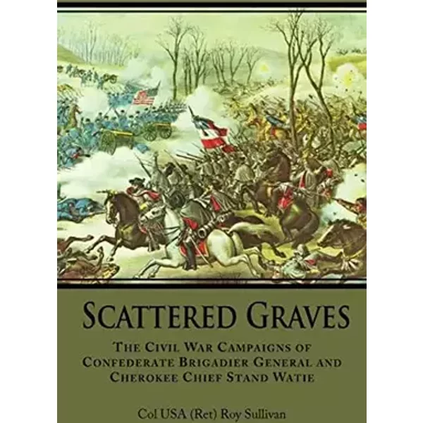 Scattered Graves: The Civil War Campaigns of Confederate Brigadier General and Cherokee Chief Stand Watie - Roy Sullivan