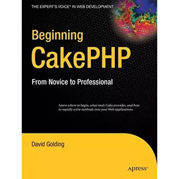 Beginning CakePHP: From Novice to Professional (Expert's Voice in Web Development) - David Golding