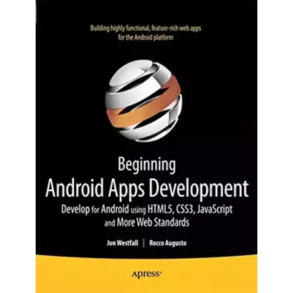 Beginning Android Web Apps Development: Develop for Android using HTML5, CSS3, and JavaScript - Jon Westfall, Rocco Augusto, Grant Allen