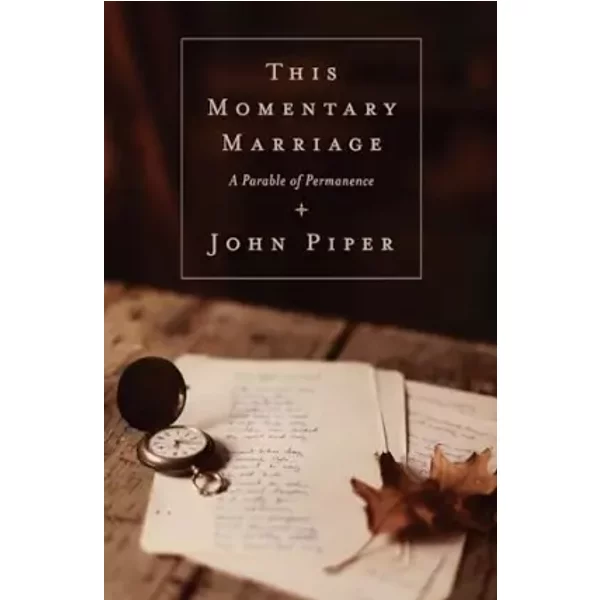 This Momentary Marriage: A Parable of Permanence - John Piper