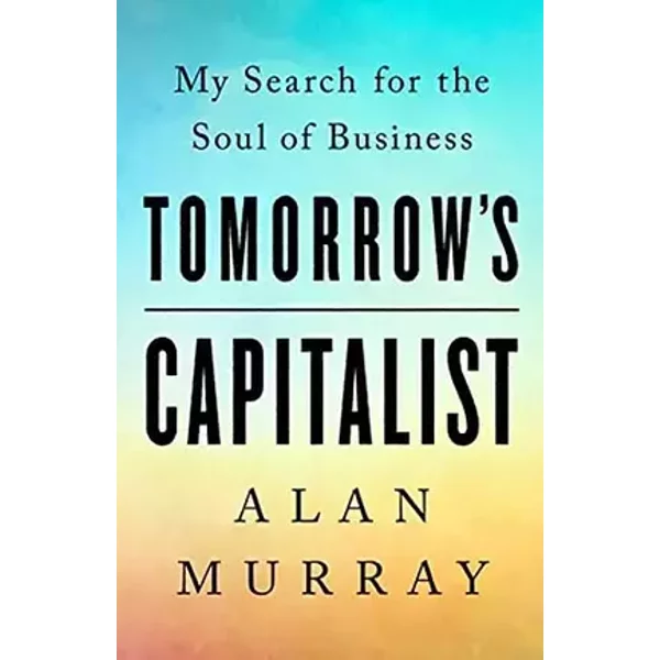 Tomorrow's Capitalist: My Search for the Soul of Business - Alan Murray