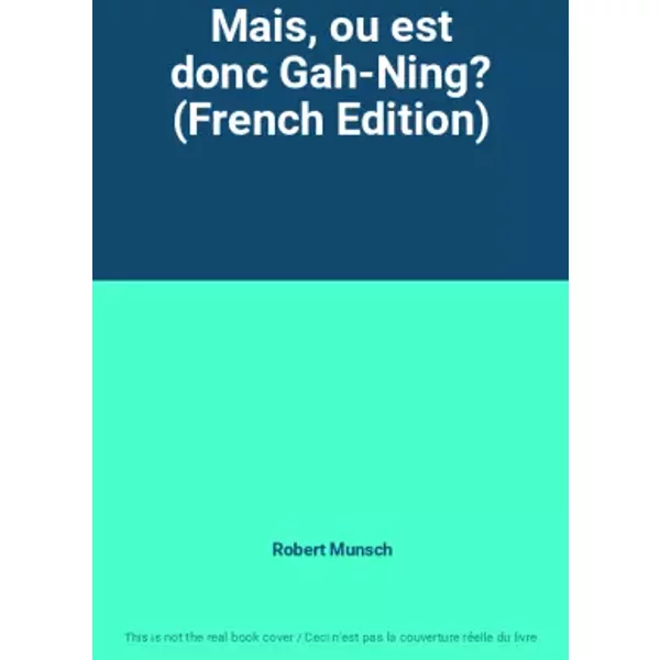 Mais, ou est donc Gah-Ning? (French Edition) - Robert Munsch