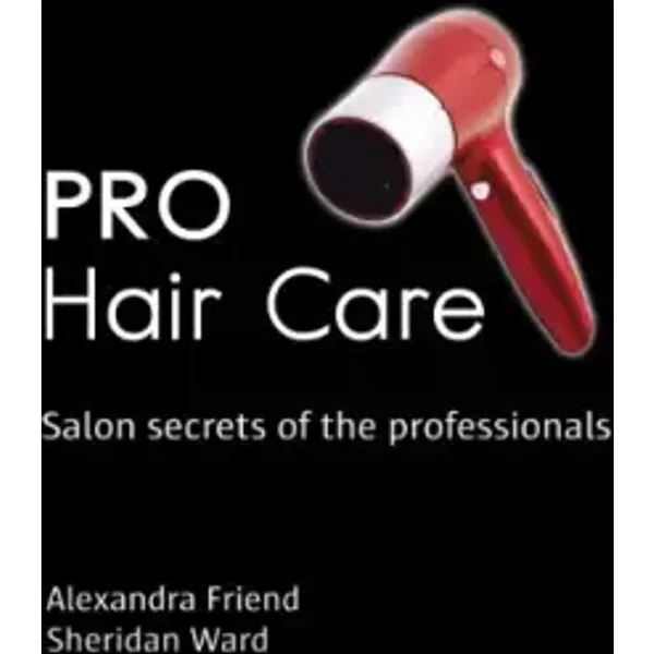 Pro Hair Care: Salon Secrets of the Professionals - Alexandra Friend, Sheridan Ward