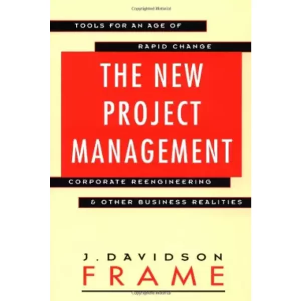 The New Project Management: Tools For an Age of Rapid Change, Corporate Reengineering, & Other Business Realities - J. Davidson Frame