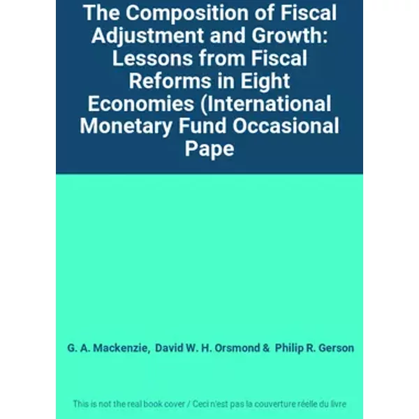 The Composition of Fiscal Adjustment and Growth: Lessons from Fiscal Reforms in Eight Economies (International Monetary Fund Occasional Pape - G. A. Mackenzie, David W. H. Orsmond, Philip R. Gerson