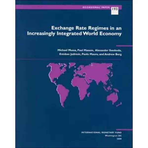 Exchange Rate Regimes in an Increasingly Integrated World Economy (International Monetary Fund Occasional Paper) - Paul Masson, Alexander Swoboda, Esteban Jadresic, Paolo Mauro, Andrew Berg, Michael Mussa, International Monetary Fund