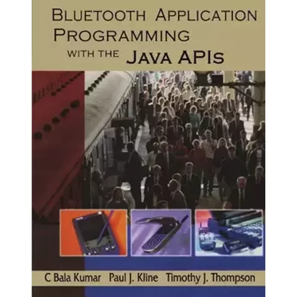 Bluetooth Application Programming with the Java APIs (The Morgan Kaufmann Series in Networking) - C Bala Kumar, Paul J. Kline, Timothy J. Thompson