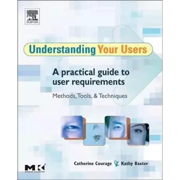 Understanding Your Users: A Practical Guide to User Requirements Methods, Tools, and Techniques (Interactive Technologies) - Kathy Baxter, Catherine Courage