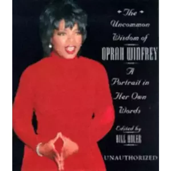 The Uncommon Wisdom Of Oprah Winfrey: A Portrait in Her Own Words (Unauthorized) - Oprah Winfrey