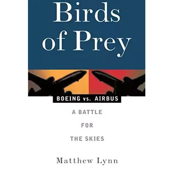 Birds of Prey: Boeing vs. Airbus: A Battle for the Skies - Matthew Lynn