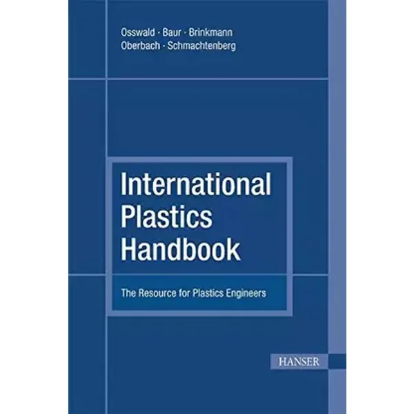 International Plastics Handbook 4E: The Resource for Plastics Engineers - Tim A. Osswald