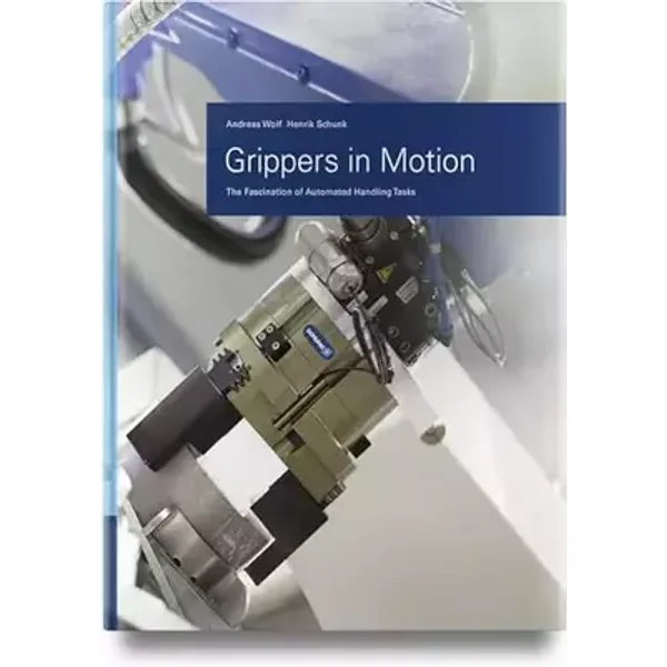 Grippers in Motion: The Fascination of Automated Handling Tasks - Andreas Wolf, Henrik A. Schunk