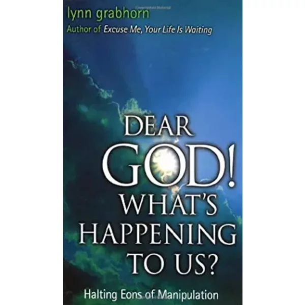 Dear God! What's Happening to Us?: Halting Eons of Manipulation - Lynn Grabhorn