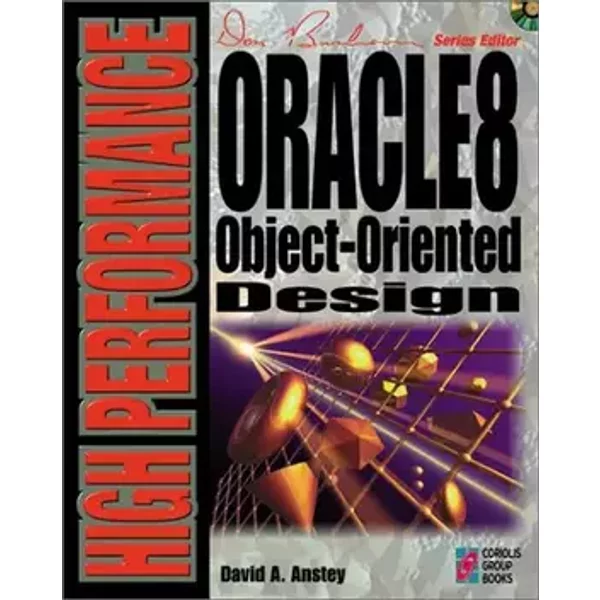 High Performance Oracle8 Object-Oriented Design: Your Complete Guide to Creating Fast, Efficient Database Systems - David A. Anstey