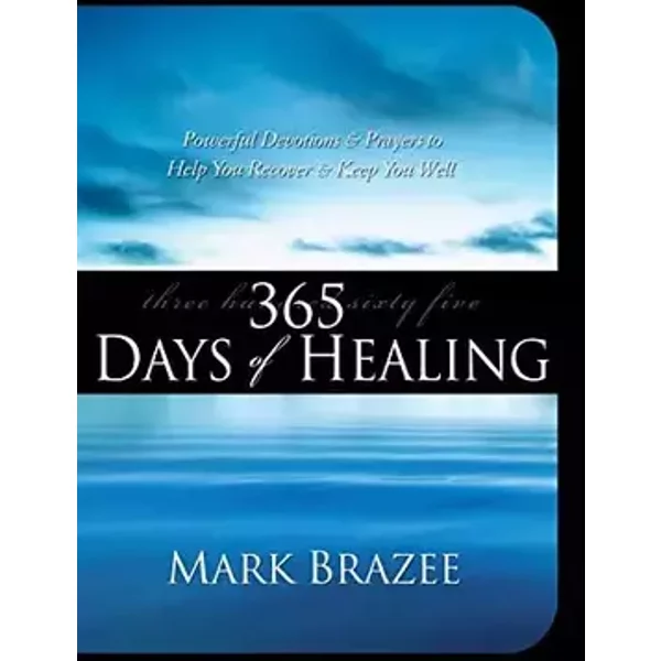 365 Days of Healing: Powerful Devotions & Prayers to Help You Recover & Keep You Well - Mark Brazee