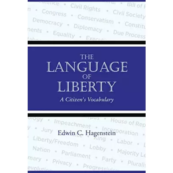 The Language of Liberty: A Citizen's Vocabulary - Edwin C Hagenstein