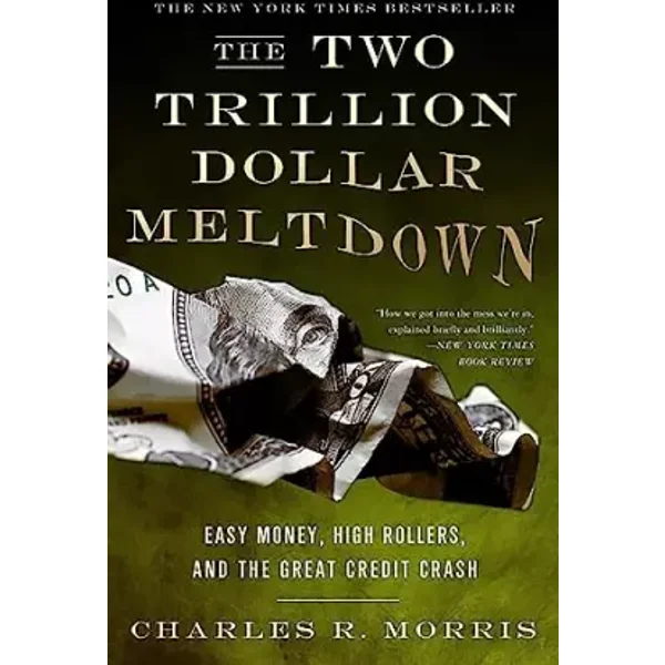 The Two Trillion Dollar Meltdown - Charles R. R. Morris
