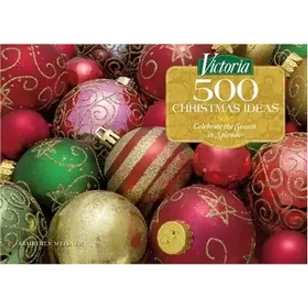 Victoria 500 Christmas Ideas: Celebrate the Season in Splendor - Kimberly Meisner