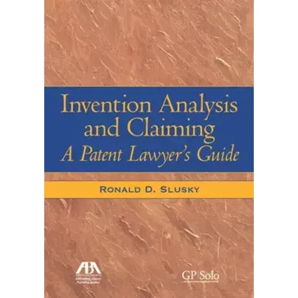 Invention Analysis and Claiming: A Patent Lawyer's Guide - Ronald D. Slusky