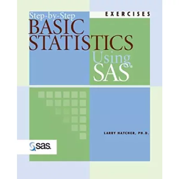 Step-by-Step Basic Statistics Using SAS: Exercises - Larry Hatcher