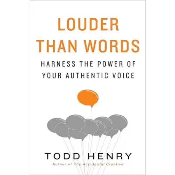 Louder than Words: Harness the Power of Your Authentic Voice - Todd Henry