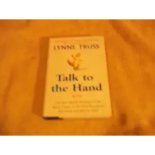 Talk To The Hand: The Utter Bloody Rudeness Of The World Today, Or Six Good Reasons To Stay Homean D Bolt The Door - Lynne Truss-image
