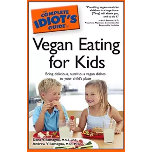 The Complete Idiot's Guide to Vegan Eating For Kids - M.S.J. Dana Villamagna, M.D., M.Sc. Andrew Villamagna