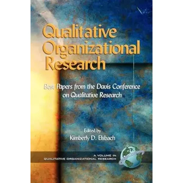 Qualitative Organizational Research: Best Papers from the Davis Conference on Qualitative Research (Advances in Qualitative Organization Res