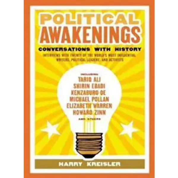 Political Awakenings: Conversations With History: Interviews With Twenty of the World's Most Influential Writers, Thinkers, and Activists - Harry Kreisler