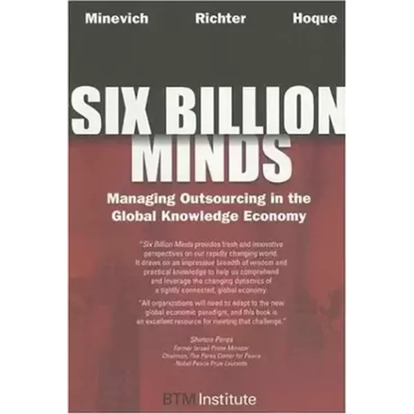 Six Billion Minds: Managing Outsourcing in the Global Knowledge Economy - Mark Minevich, Frank-Jurgen Richter, Faisal Hoque