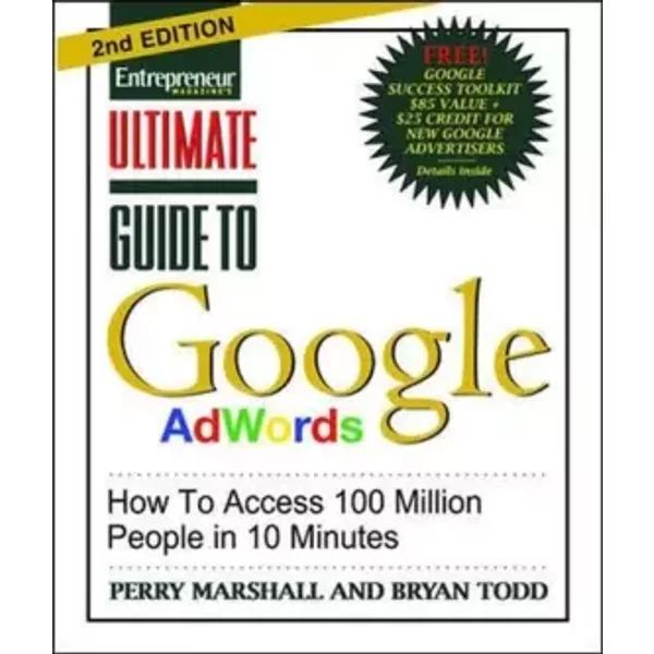 Ultimate Guide to Google Ad Words, 2nd Edition: How To Access 100 Million People in 10 Minutes - Perry Marshall, Bryan Todd