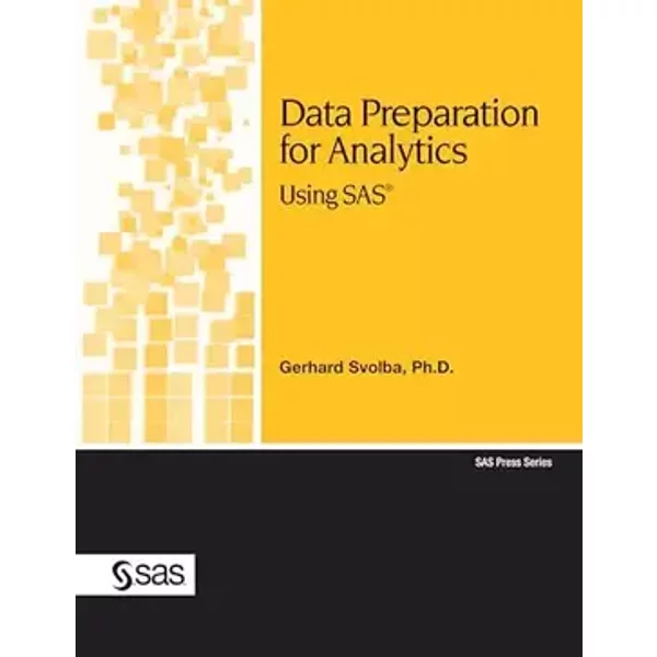 Data Preparation for Analytics Using SAS (SAS Press) - Gerhard Svolba Ph.D.