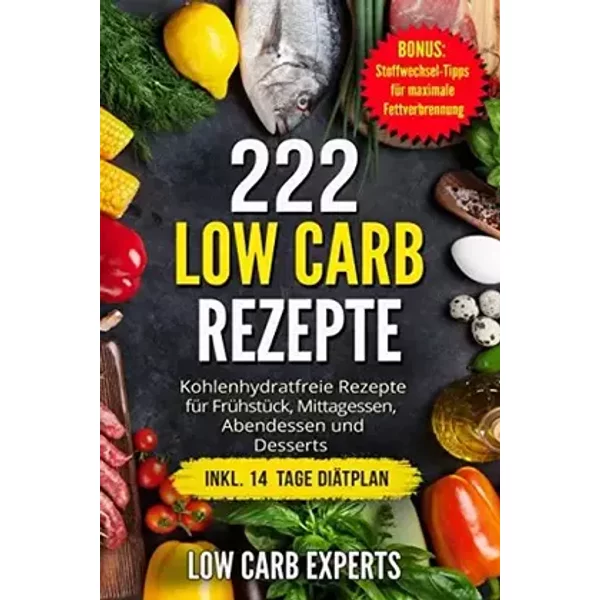 222 Low Carb Rezepte: Kohlenhydratfreie Rezepte für Frühstück, Mittagessen, Abendessen und Desserts inkl. 14 Tage Diätplan (German Edition) - Low Carb Experts