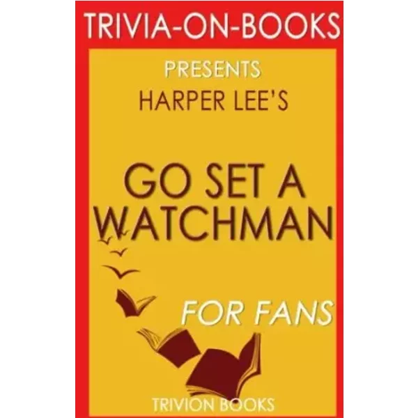 Trivia: Go Set a Watchman: A Novel By Harper Lee (Trivia-On-Books) - Trivion Books