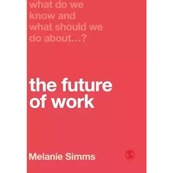 What Do We Know and What Should We Do About the Future of Work? - Melanie Simms