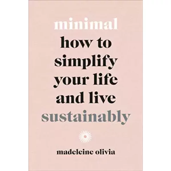 Minimal: How To Simplify Your Life And Live Sustainably - Madeleine Olivia-image