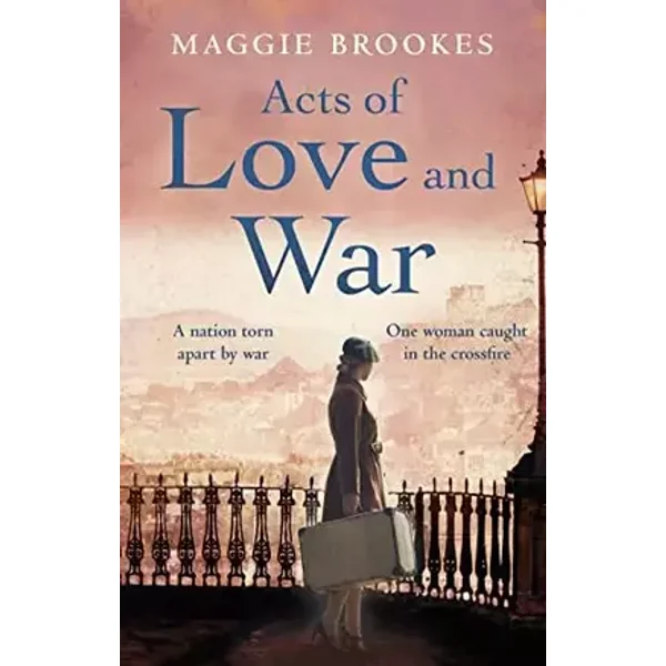 Acts of Love and War: A nation torn apart by war. One woman steps into the crossfire. - Maggie Brookes