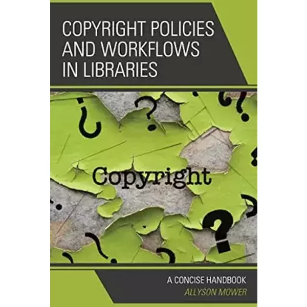 Copyright Policies and Workflows in Libraries: A Concise Handbook - Allyson Mower