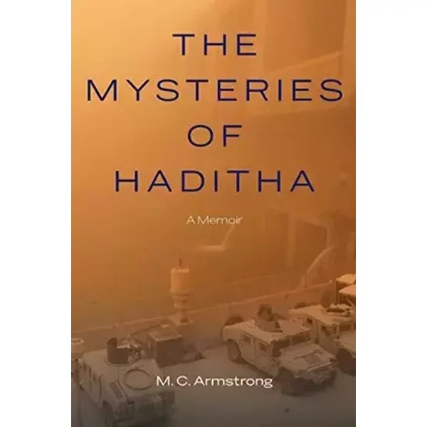The Mysteries of Haditha: A Memoir - M. C. Armstrong